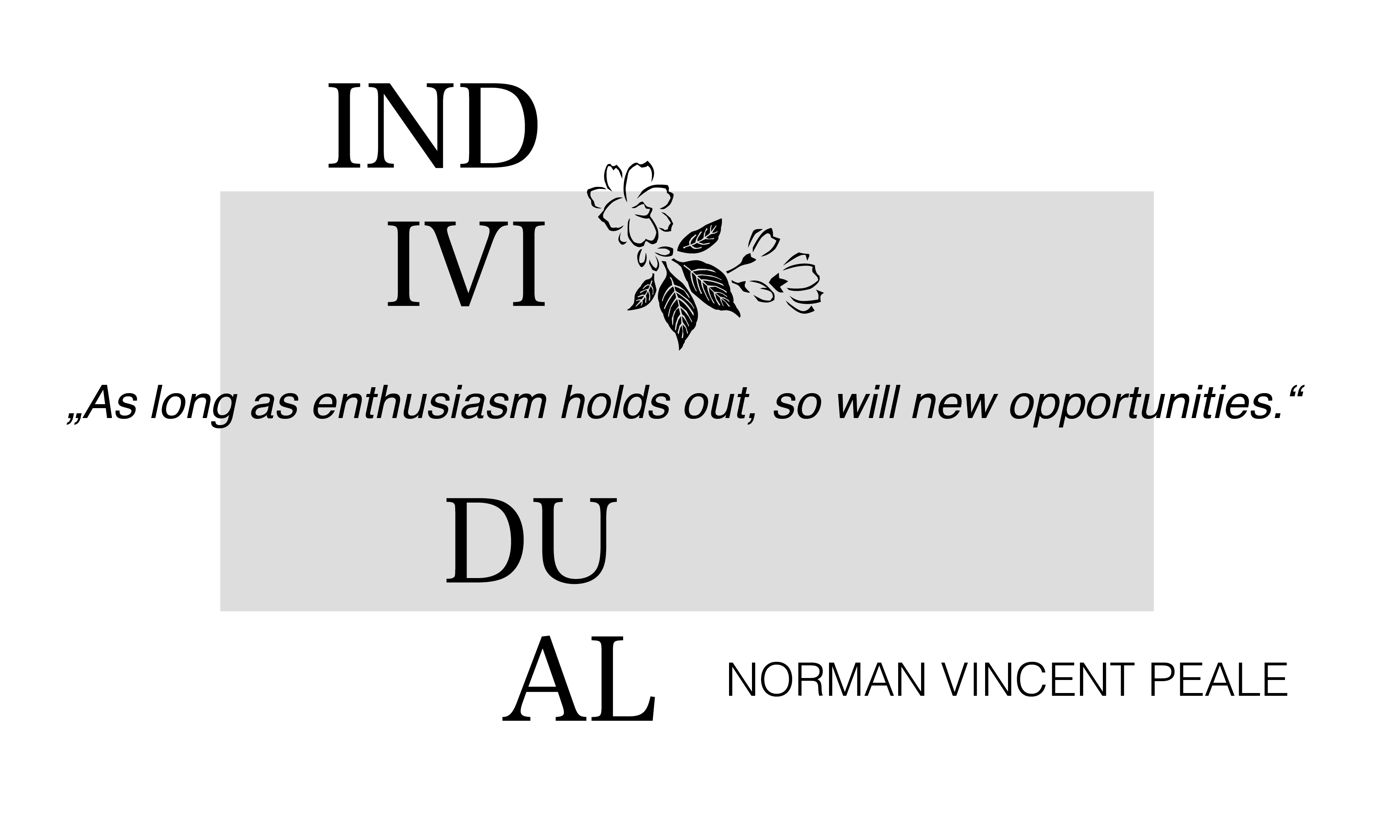 Quote: ´As long as enthusiasm holds out, 
					so will new opportunities.´by Norman Vincent Peale